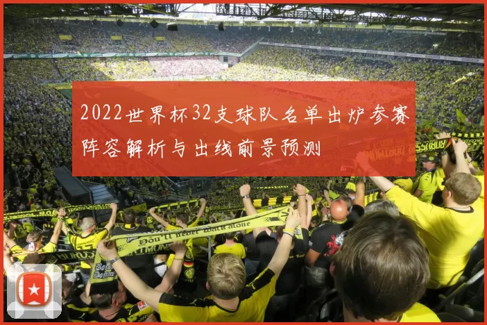2022世界杯32支球队名单出炉参赛阵容解析与出线前景预测