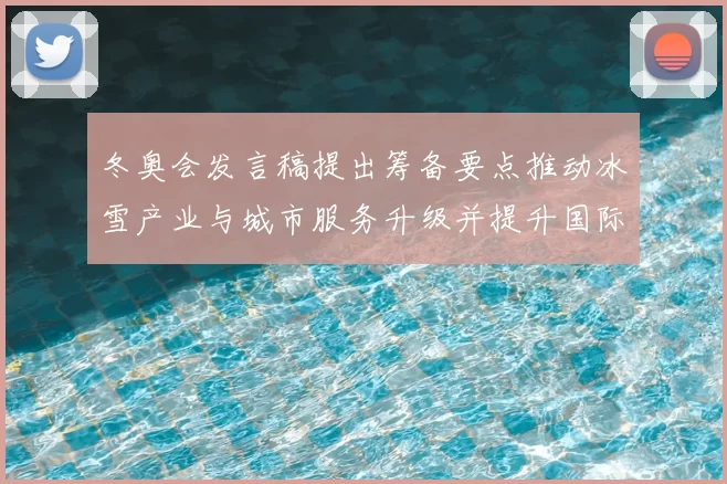 冬奥会发言稿提出筹备要点推动冰雪产业与城市服务升级并提升国际形象
