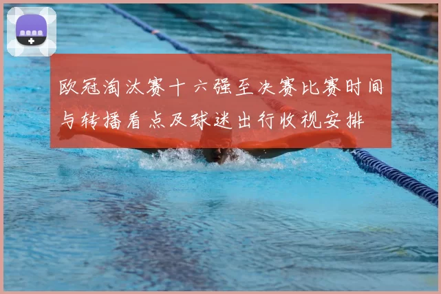 欧冠淘汰赛十六强至决赛比赛时间与转播看点及球迷出行收视安排