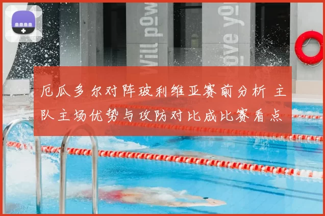 厄瓜多尔对阵玻利维亚赛前分析 主队主场优势与攻防对比成比赛看点