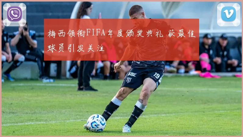 梅西领衔FIFA年度颁奖典礼 获最佳球员引发关注
