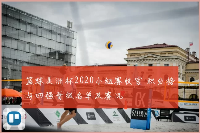 篮球美洲杯2020小组赛收官 积分榜与四强晋级名单及赛况