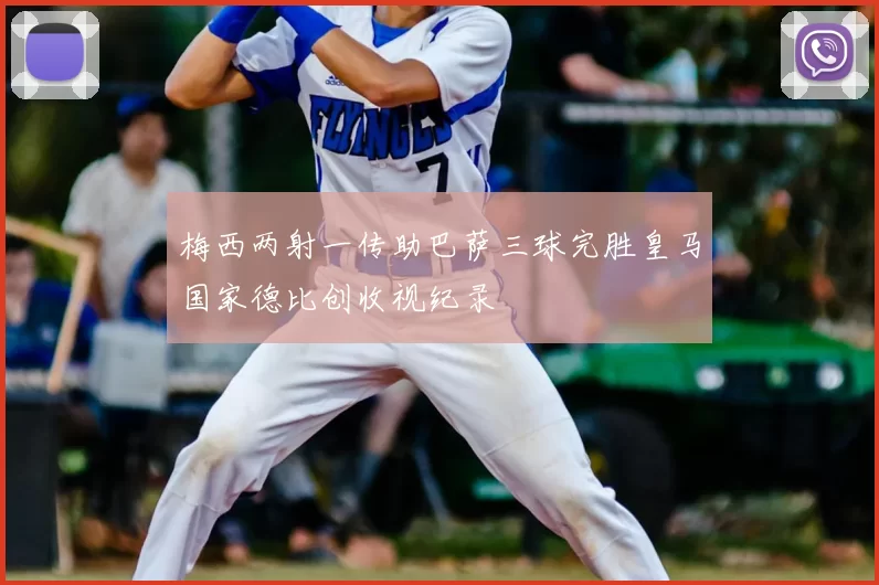 梅西两射一传助巴萨三球完胜皇马国家德比创收视纪录