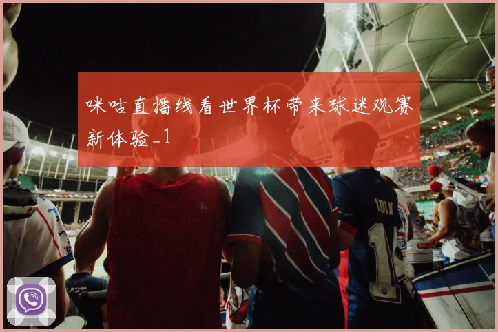 咪咕直播线看世界杯带来球迷观赛新体验_1