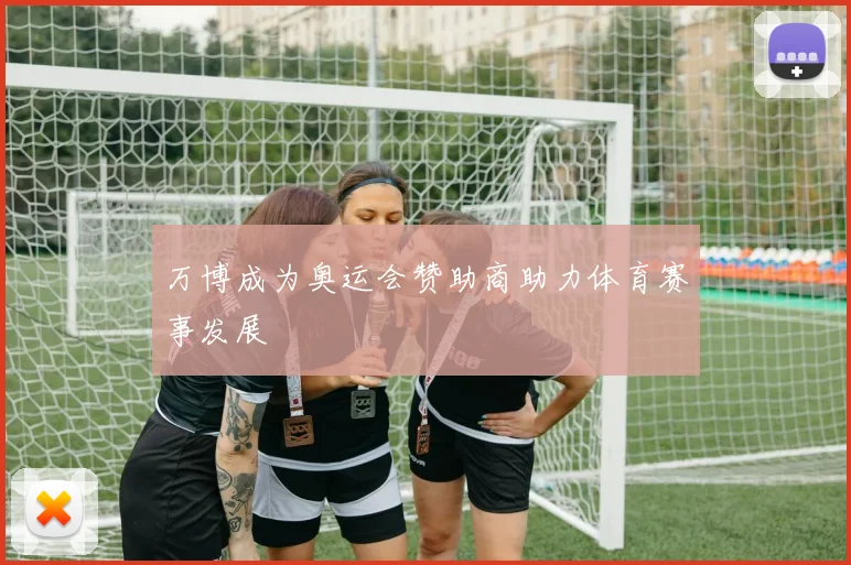 万博成为奥运会赞助商助力体育赛事发展